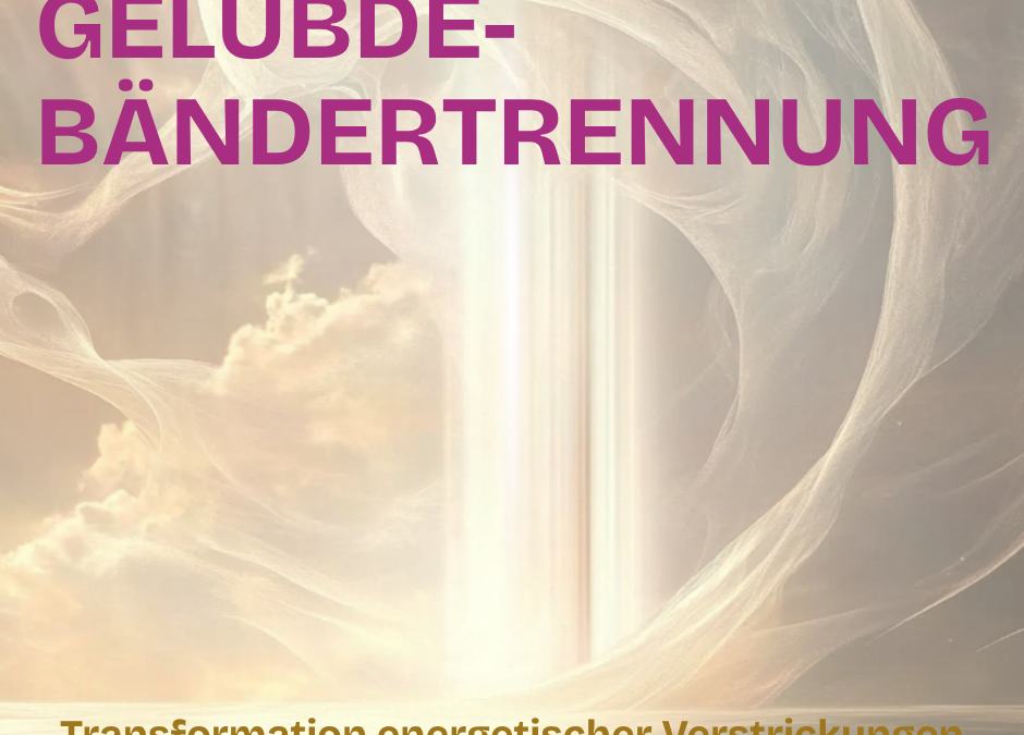 Befreiung und Neubeginn: Bändertrennung & Gelübde und Verträge auflösen